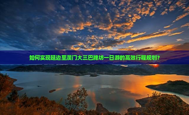 如何实现延边至澳门大三巴牌坊一日游的高效行程规划？