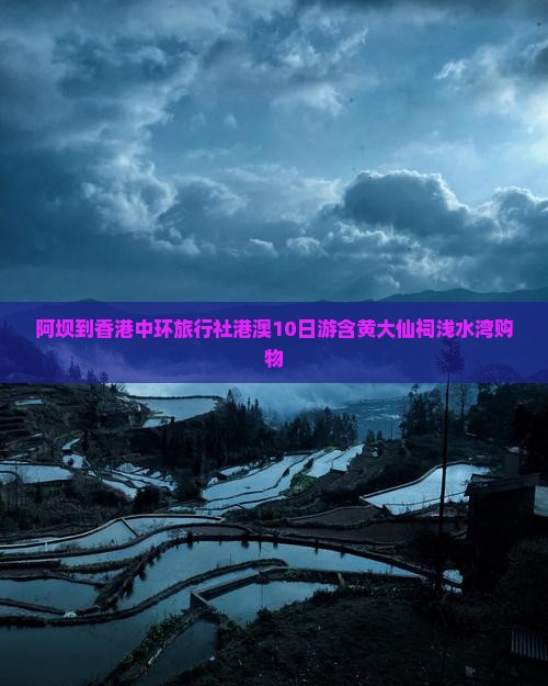 阿坝到香港中环旅行社港澳10日游含黄大仙祠浅水湾购物