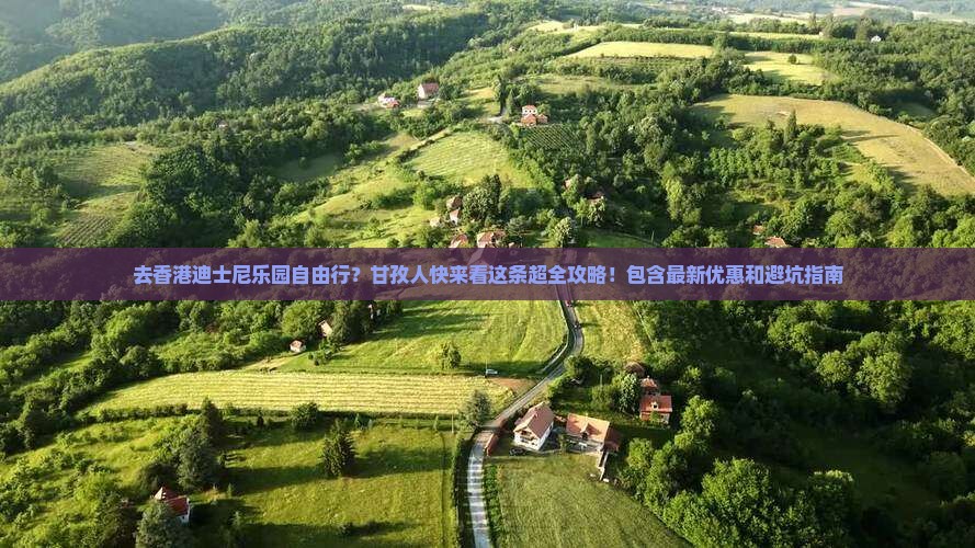 去香港迪士尼乐园自由行？甘孜人快来看这条超全攻略！包含最新优惠和避坑指南