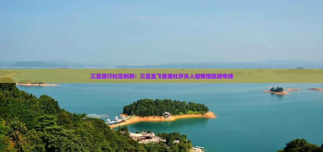 三亚旅行社定制游：三亚直飞香港杜莎夫人蜡像馆旅游专线