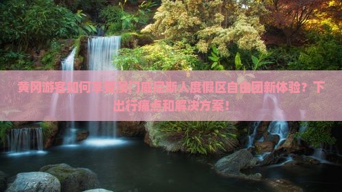 黄冈游客如何享受澳门威尼斯人度假区自由团新体验？下出行痛点和解决方案！