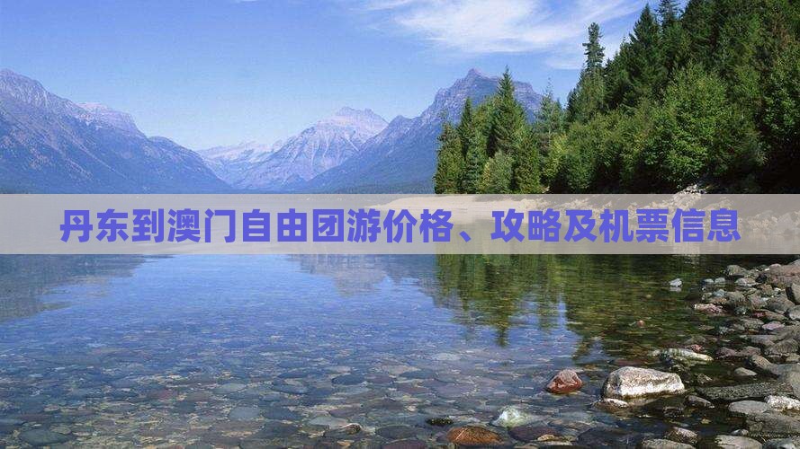丹东到澳门自由团游价格、攻略及机票信息