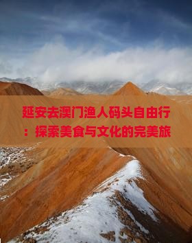 延安去澳门渔人码头自由行：探索美食与文化的完美旅程