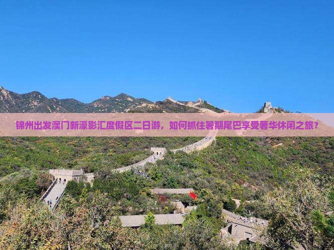 锦州出发澳门新濠影汇度假区二日游，如何抓住暑期尾巴享受奢华休闲之旅？
