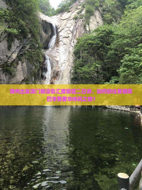 锦州出发澳门新濠影汇度假区二日游，如何抓住暑期尾巴享受奢华休闲之旅？