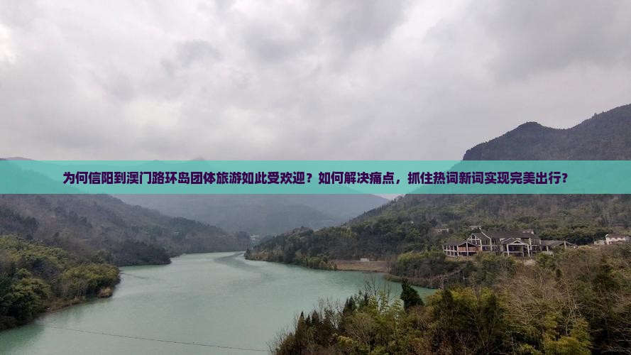 为何信阳到澳门路环岛团体旅游如此受欢迎？如何解决痛点，抓住热词新词实现完美出行？