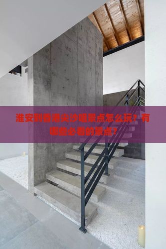 淮安到香港尖沙咀景点怎么玩？有哪些必看的景点？