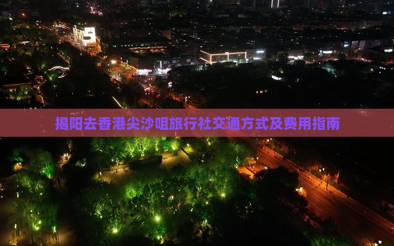 揭阳去香港尖沙咀旅行社交通方式及费用指南