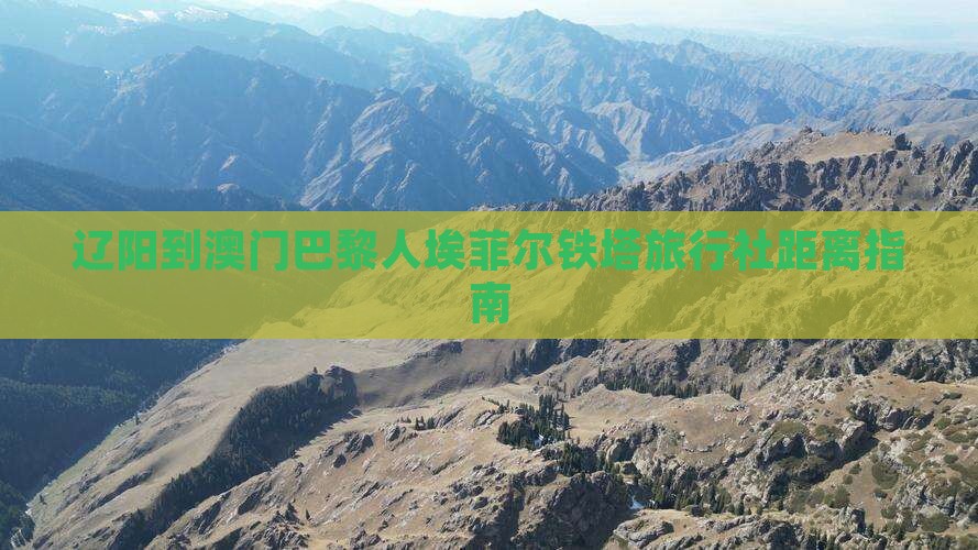 辽阳到澳门巴黎人埃菲尔铁塔旅行社距离指南