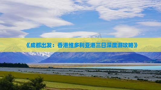 《成都出发：香港维多利亚港三日深度游攻略》