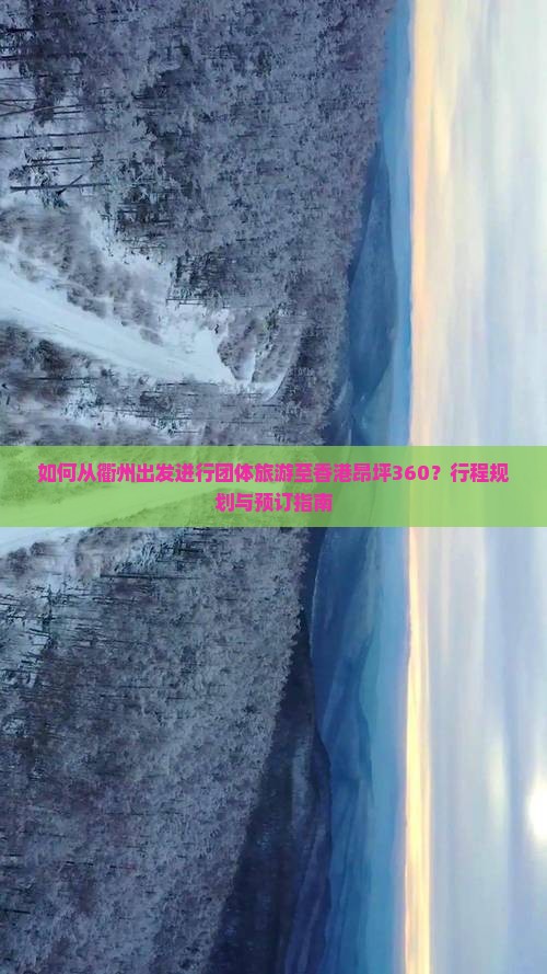 如何从衢州出发进行团体旅游至香港昂坪360？行程规划与预订指南