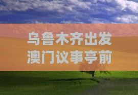 乌鲁木齐出发澳门议事亭前地旅游门票预订