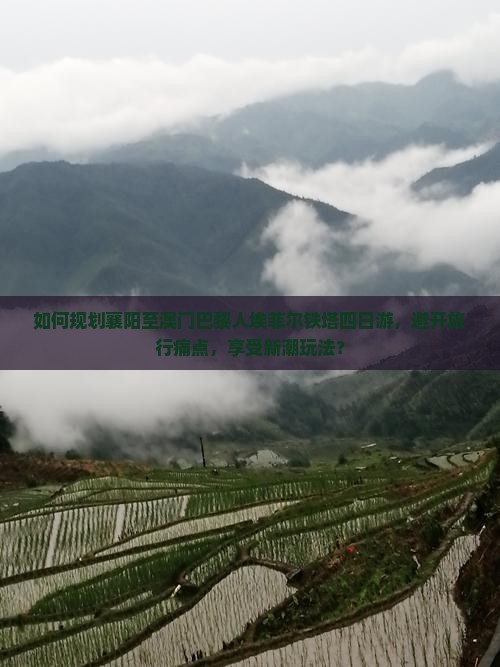 如何规划襄阳至澳门巴黎人埃菲尔铁塔四日游，避开旅行痛点，享受新潮玩法？