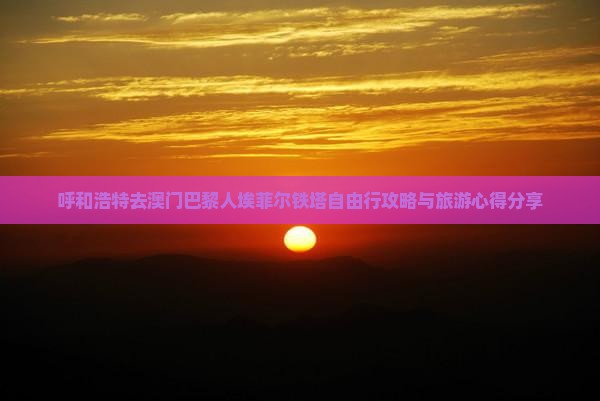 呼和浩特去澳门巴黎人埃菲尔铁塔自由行攻略与旅游心得分享