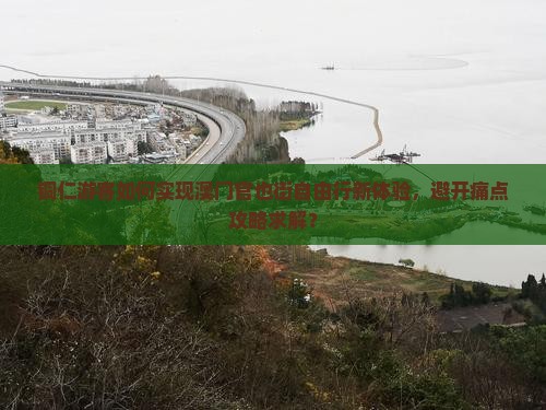 铜仁游客如何实现澳门官也街自由行新体验，避开痛点攻略求解？