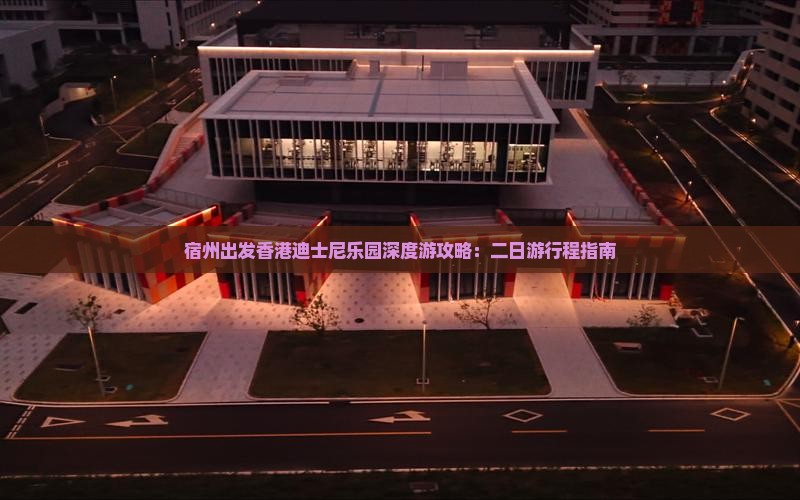 宿州出发香港迪士尼乐园深度游攻略：二日游行程指南