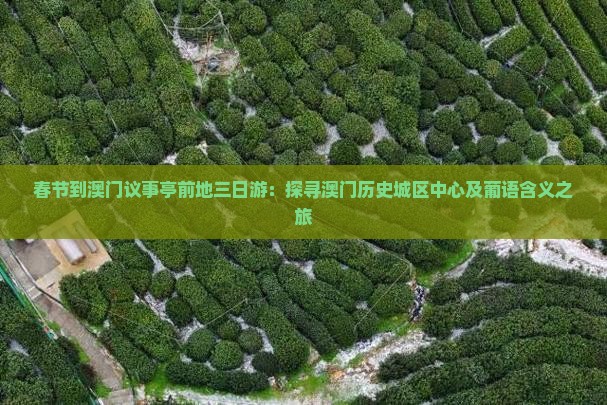 春节到澳门议事亭前地三日游：探寻澳门历史城区中心及葡语含义之旅