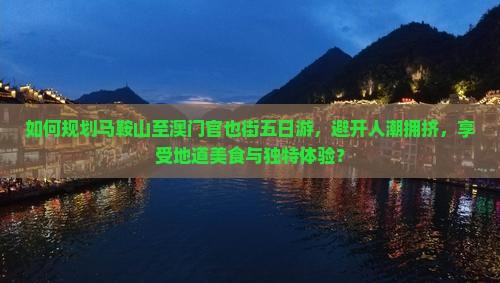 如何规划马鞍山至澳门官也街五日游，避开人潮拥挤，享受地道美食与独特体验？
