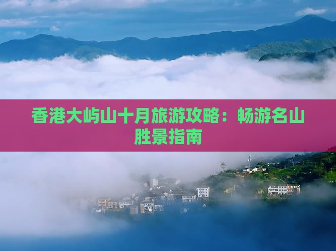 香港大屿山十月旅游攻略：畅游名山胜景指南