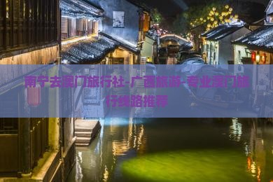 南宁去澳门旅行社-广西旅游-专业澳门旅行线路推荐