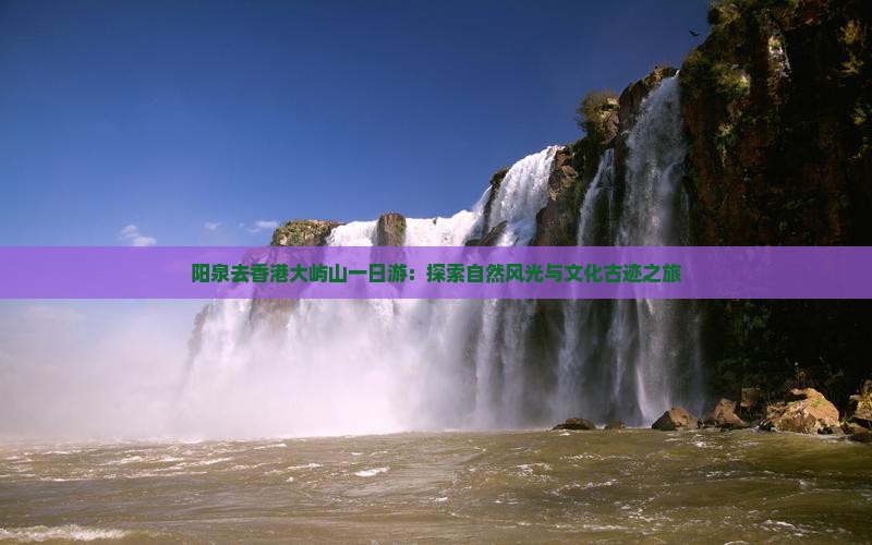 阳泉去香港大屿山一日游：探索自然风光与文化古迹之旅