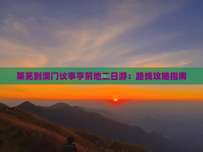 莱芜到澳门议事亭前地二日游：路线攻略指南