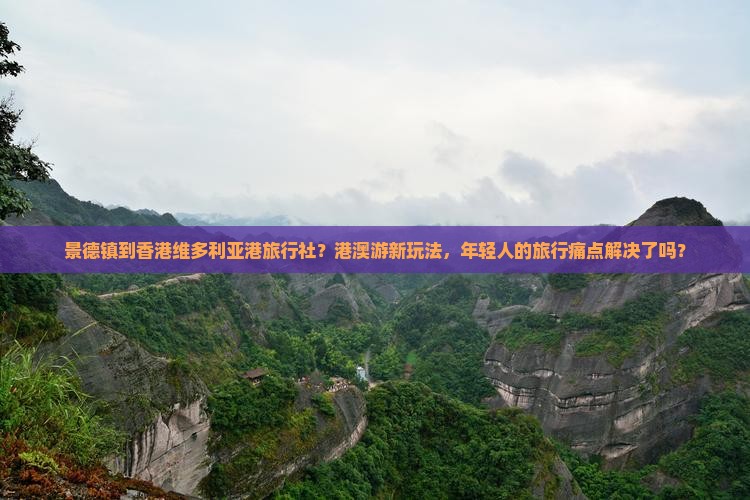 景德镇到香港维多利亚港旅行社？港澳游新玩法，年轻人的旅行痛点解决了吗？