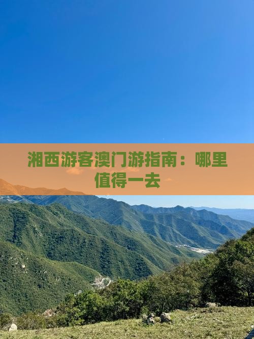 湘西游客澳门游指南：哪里值得一去