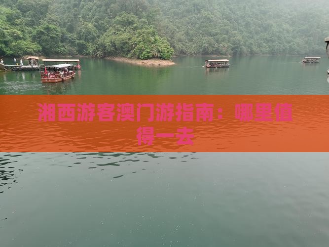 湘西游客澳门游指南：哪里值得一去