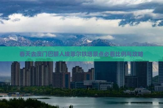 春天去澳门巴黎人埃菲尔铁塔景点必看比例与攻略
