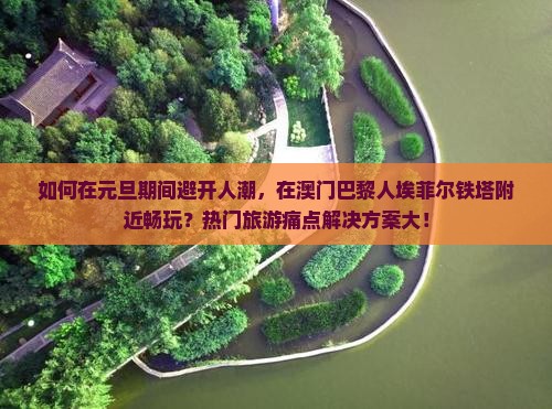 如何在元旦期间避开人潮，在澳门巴黎人埃菲尔铁塔附近畅玩？热门旅游痛点解决方案大！