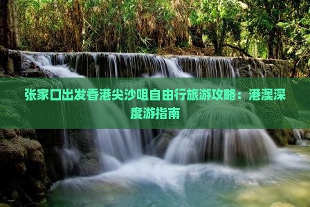 张家口出发香港尖沙咀自由行旅游攻略：港澳深度游指南