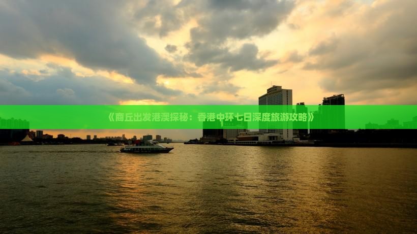 《商丘出发港澳探秘：香港中环七日深度旅游攻略》