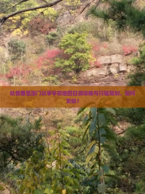吐鲁番至澳门议事亭前地四日游攻略与行程规划，如何安排？