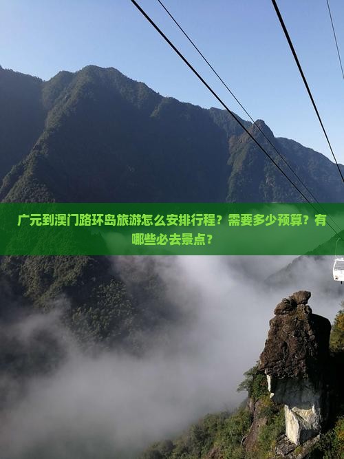 广元到澳门路环岛旅游怎么安排行程？需要多少预算？有哪些必去景点？