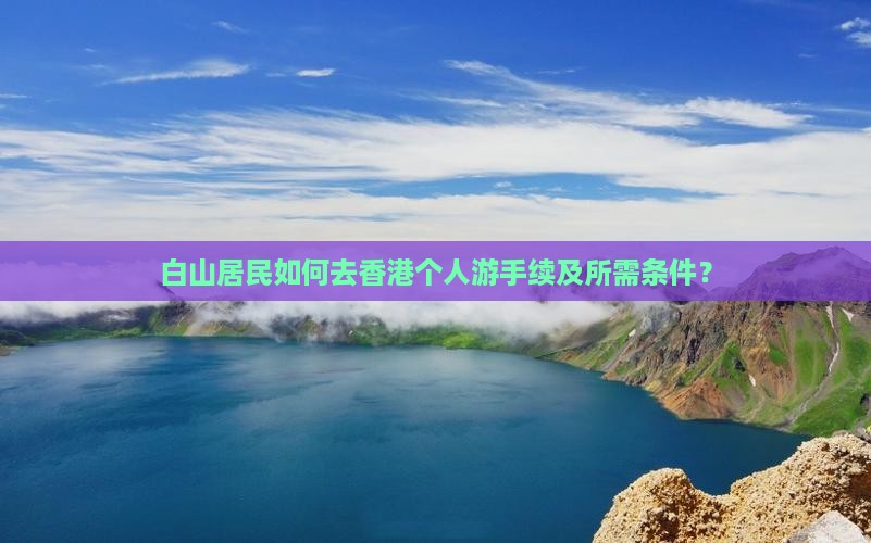 白山居民如何去香港个人游手续及所需条件？