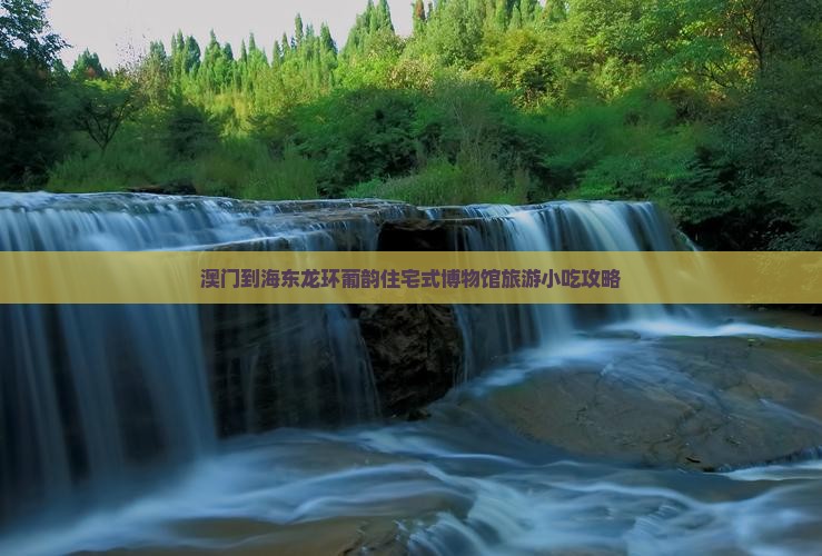 澳门到海东龙环葡韵住宅式博物馆旅游小吃攻略