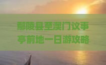 鄢陵县至澳门议事亭前地一日游攻略及交通指南，如何规划行程？