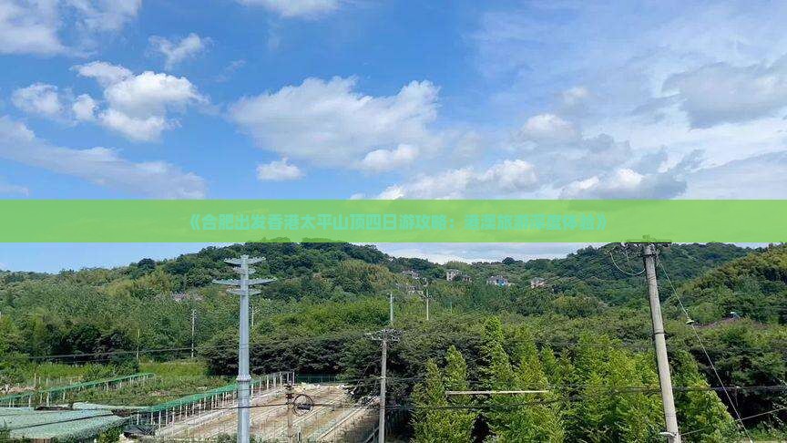 《合肥出发香港太平山顶四日游攻略:港澳旅游深度体验》 《合肥出发香港太平山顶四日游攻略:港澳旅游深度体验》