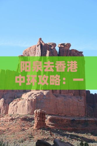 阳泉去香港中环攻略：一日游路线及距离