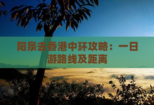 阳泉去香港中环攻略：一日游路线及距离