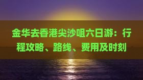 金华去香港尖沙咀六日游：行程攻略、路线、费用及时刻表