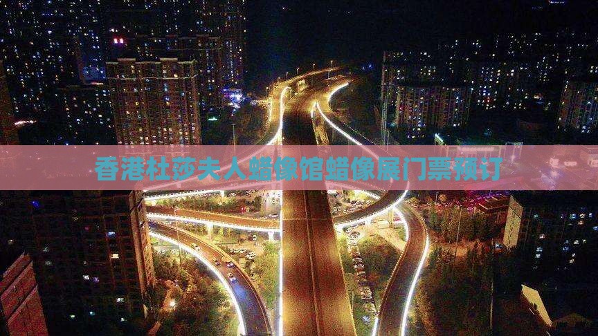 香港杜莎夫人蜡像馆蜡像展门票预订