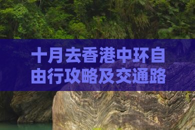 十月去香港中环自由行攻略及交通路线指南