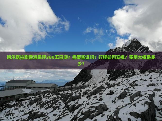博尔塔拉到香港昂坪360五日游？需要签证吗？行程如何安排？费用大概是多少？