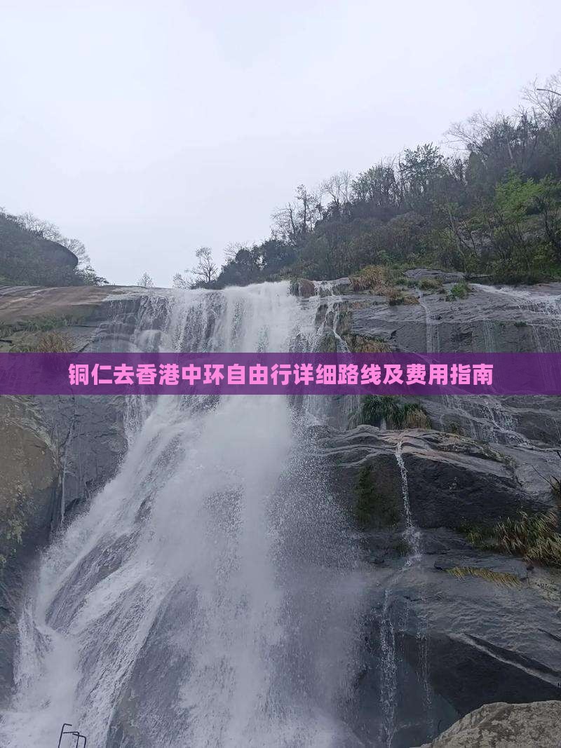 铜仁去香港中环自由行详细路线及费用指南