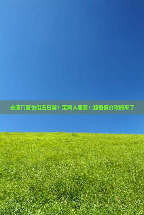 去澳门官也街五日游？宝鸡人速看！超值低价攻略来了