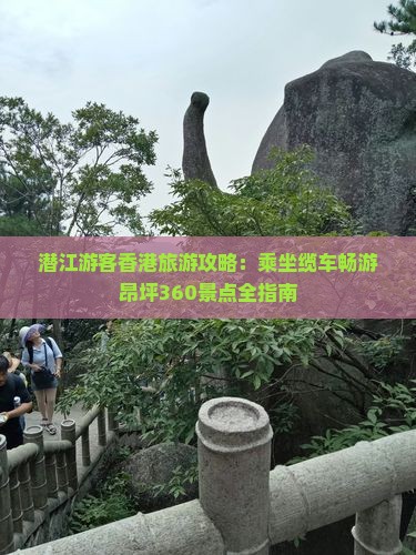 潜江游客香港旅游攻略：乘坐缆车畅游昂坪360景点全指南