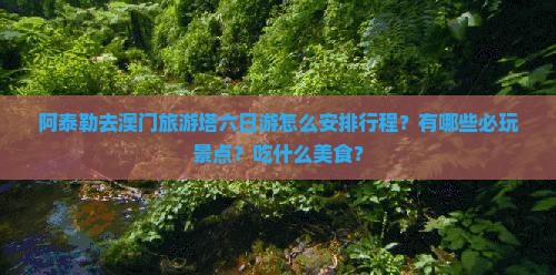 阿泰勒去澳门旅游塔六日游怎么安排行程？有哪些必玩景点？吃什么美食？