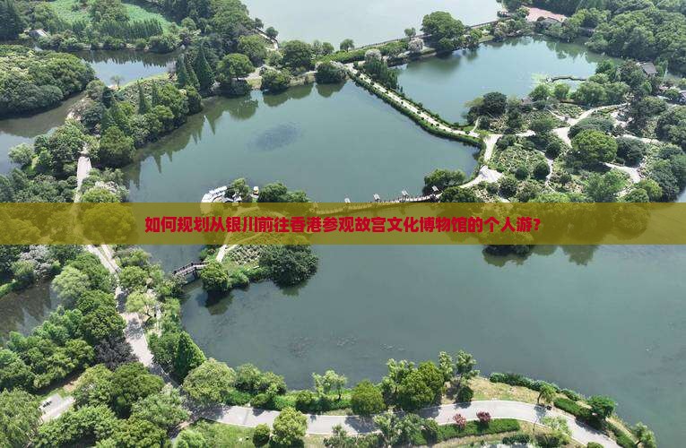 如何规划从银川前往香港参观故宫文化博物馆的个人游？